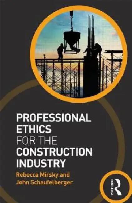 Professional Ethics for the Construction Industry by Rebecca Mirsky, John Schaufelberger