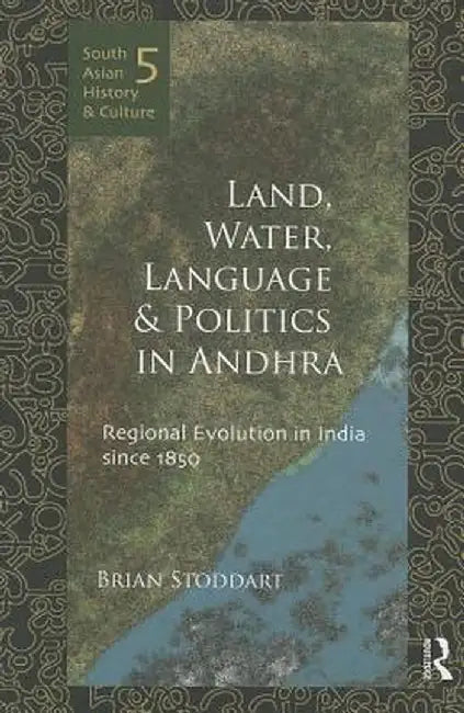 Land, Water, Language and Politics in Andhra: Regional Evolution in India Since 1850 by Brian Stoddart