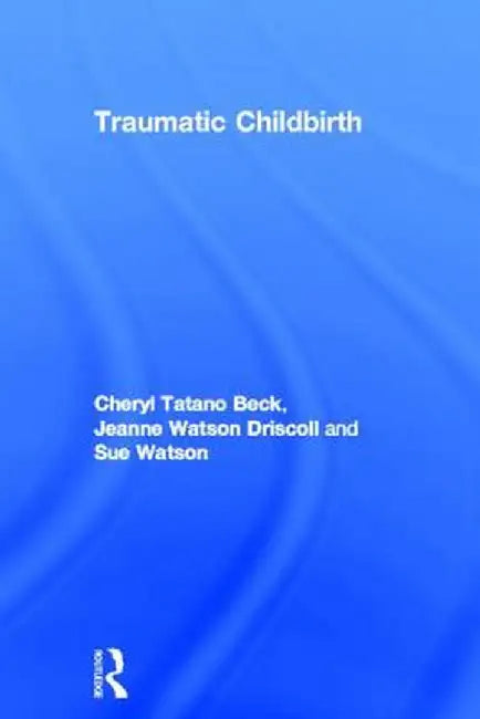 Traumatic Childbirth by Cheryl Tatano Beck