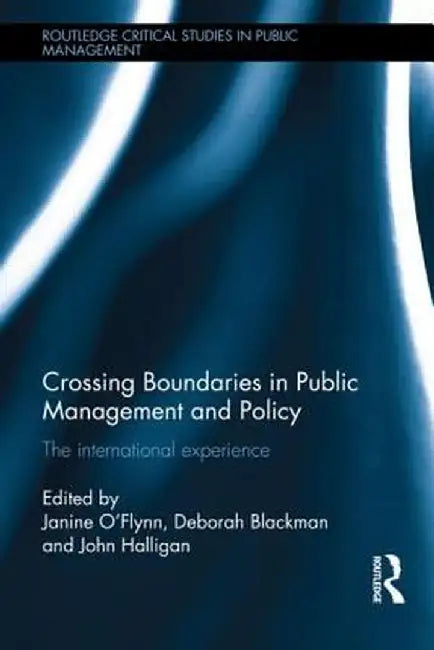 Crossing Boundaries in Public Management and Policy: The International Experience by Janine O'Flynn