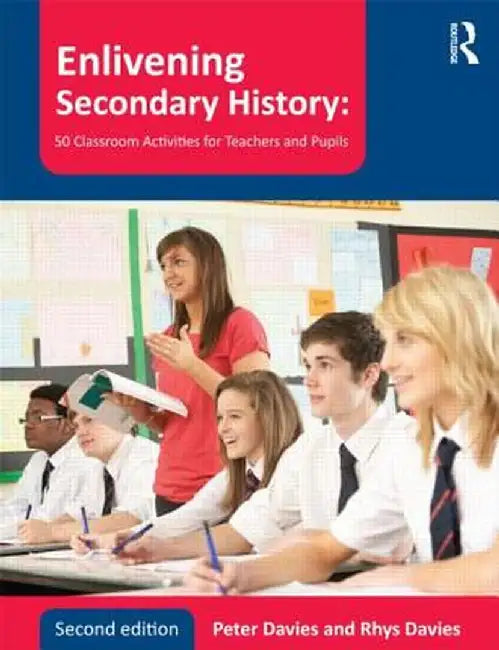 Enlivening Secondary History: 50 Classroom Activities for Teachers and Pupils by Peter Davies