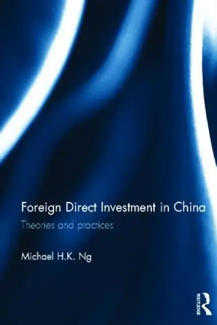 Foreign Direct Investment In China: Theories and Practices by Michael H.K. Ng