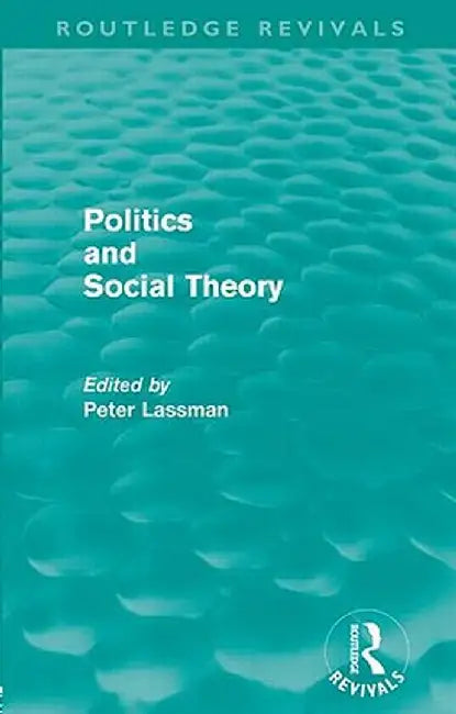 Politics and Social Theory (Routledge Revivals) by Peter Lassman