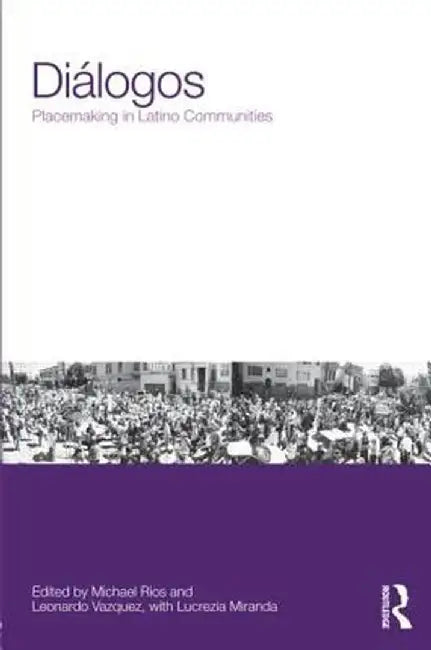 Diálogos: Placemaking in Latino Communities by Michael Rios