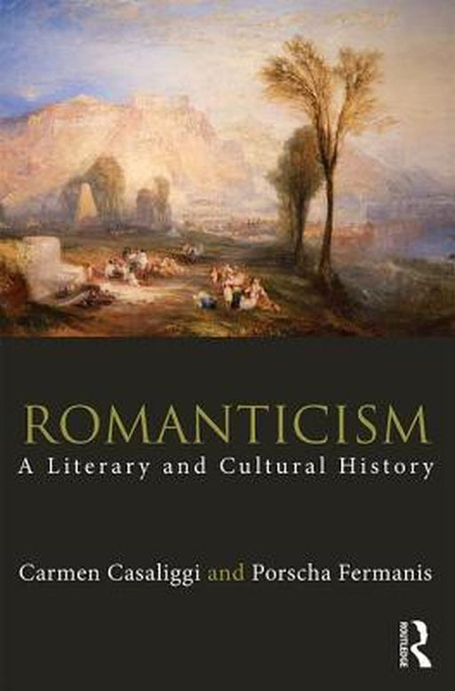 Romanticism: A Literary and Cultural History by Carmen Casaliggi, Porscha Fermanis
