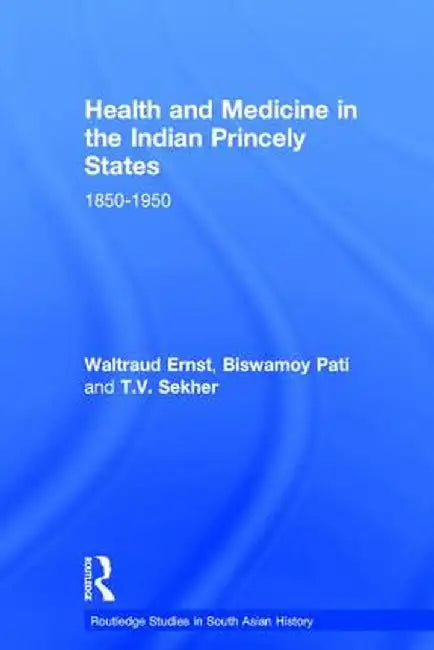 Health and Medicine in the Indian Princely States: 1850-1950 by Waltraud Ernst