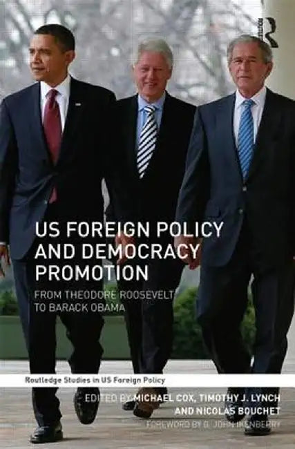 US Foreign Policy and Democracy Promotion: From Theodore Roosevelt to Barack Obama by Michael Cox