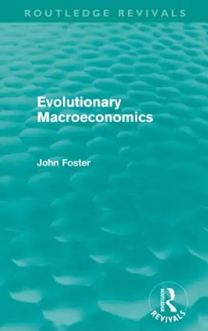 Evolutionary Macroeconomics (Routledge Revivals) by John Foster