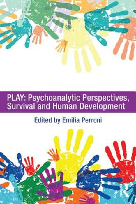 Play: Psychoanalytic Perspectives, Survival and Human Development by Emilia Perroni