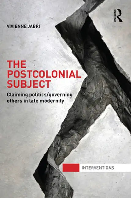 The Postcolonial Subject: Claiming Politics/Governing Others in Late Modernity by Vivienne Jabri