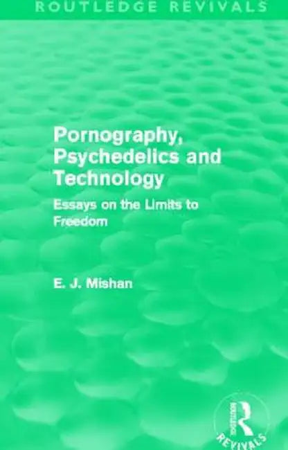 Pornography, Psychedelics and Technology (Routledge Revivals): Essays on the Limits to Freedom by E. Mishan