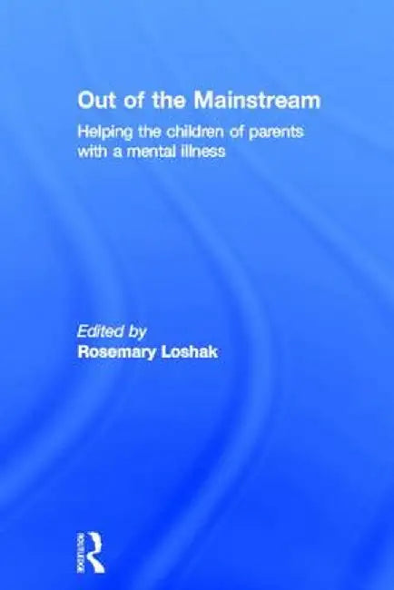 Out of the Mainstream: Helping the Children of Parents with a Mental Illness by Rosemary Loshak