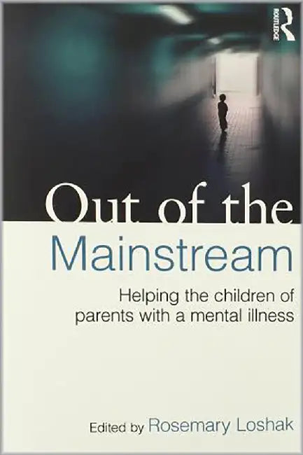 Out Of The Mainstream: Helping the Children of Parents with a Mental Illness by Rosemary Loshak