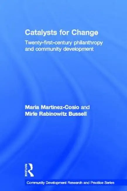 Catalysts for Change: Twenty-First Century Philanthropy and Community Development by Maria Martinez-Cosio