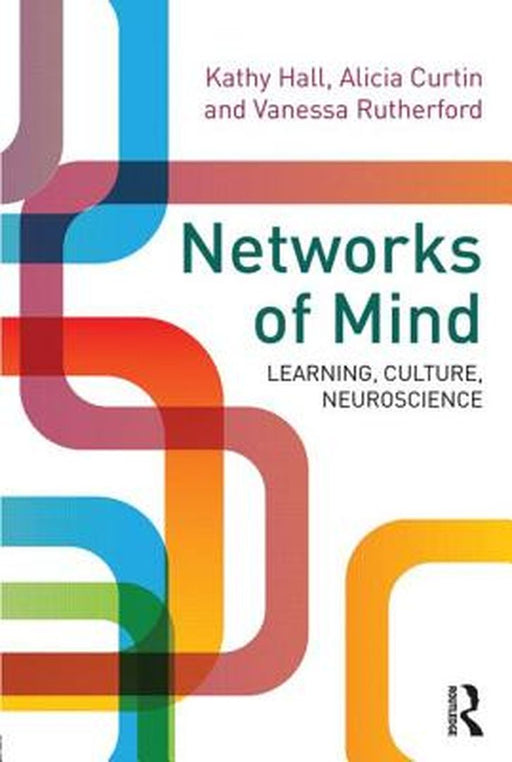 Networks Of Mind: Learning, Culture, Neuroscience by Kathy Hall, Alicia Curtin, Vanessa Rutherford