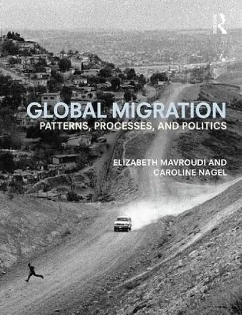 Global Migration: Patterns, Processes, and Politics by Elizabeth Mavroudi