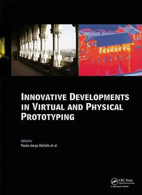 Innovative Developments in Virtual and Physical Prototyping: Proceedings of the 5th International Conference on Advanced Research in Virtual and Rapid by Paulo Jorge Bartolo