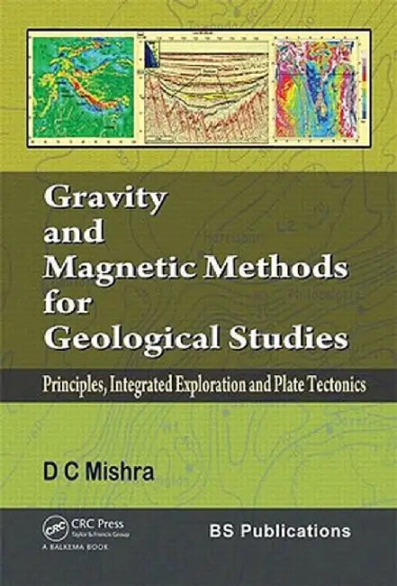 Gravity and Magnetic Methods for Geological Studies: Principles, Integrated Exploration and Plate Tectonics by Dinesh C. Mishra
