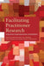 Facilitating Practitioner Research: Developing Transformational Partnerships by Susan Groundwater-Smith