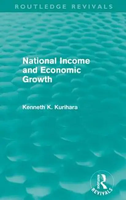 National Income and Economic Growth (Routledge Revivals) by Kenneth Kenkich Kurihara