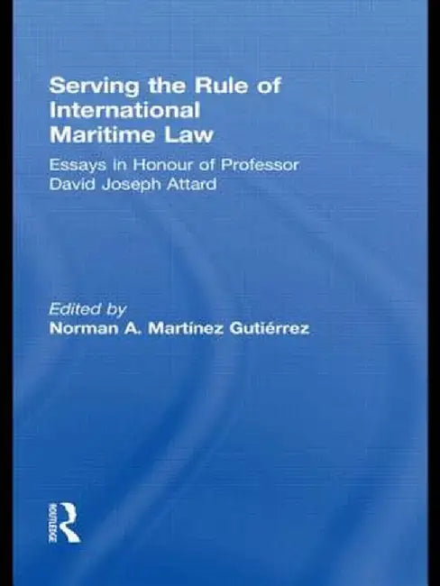 Serving the Rule of International Maritime Law: Essays in Honour of Professor David Joseph Attard by Norma Martínez Gutiérrez