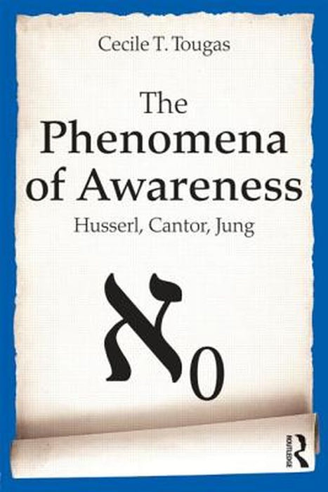 The Phenomena of Awareness: Husserl, Cantor, Jung by Cecile Tougas