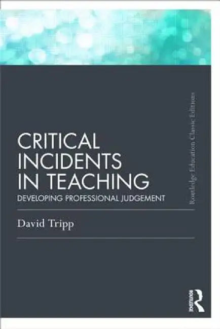 Critical Incidents in Teaching (Classic Edition): Developing professional judgement by David Tripp