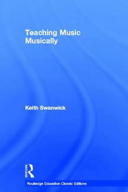 Teaching Music Musically (Classic Edition) by Keith Swanwick