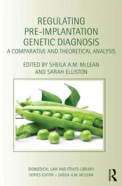 Regulating Pre-Implantation Genetic Diagnosis: A Comparative and Theoretical Analysis by Sheila A.M. Mclean