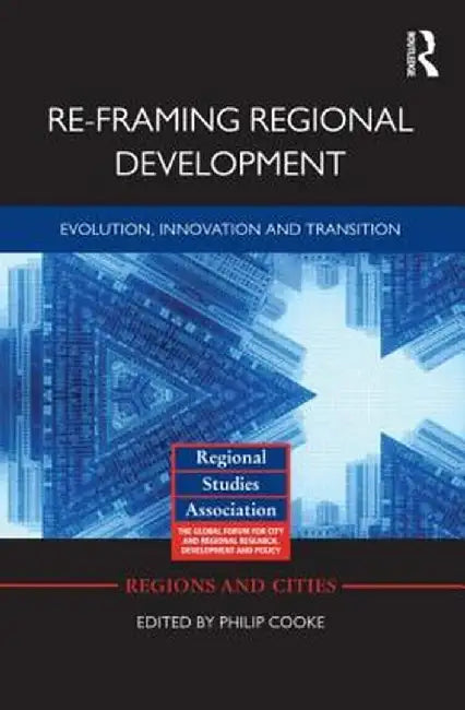 Re-Framing Regional Development: Evolution, Innovation and Transition by Philip Cooke