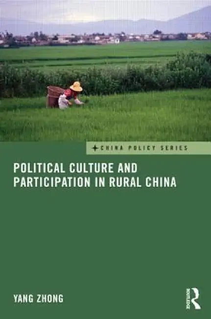 Political Culture and Participation in Rural China by Yang Zhong