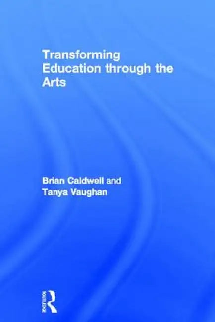 Transforming Education through the Arts by Brian Caldwell