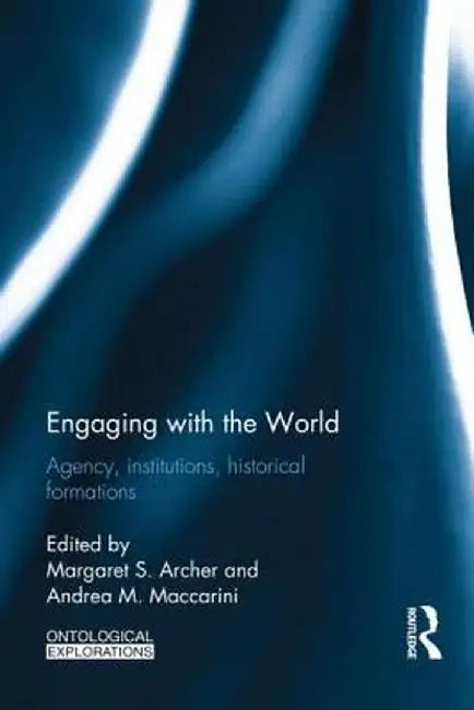 Engaging with the World: Agency, Institutions, Historical Formations by Margaret S Archer