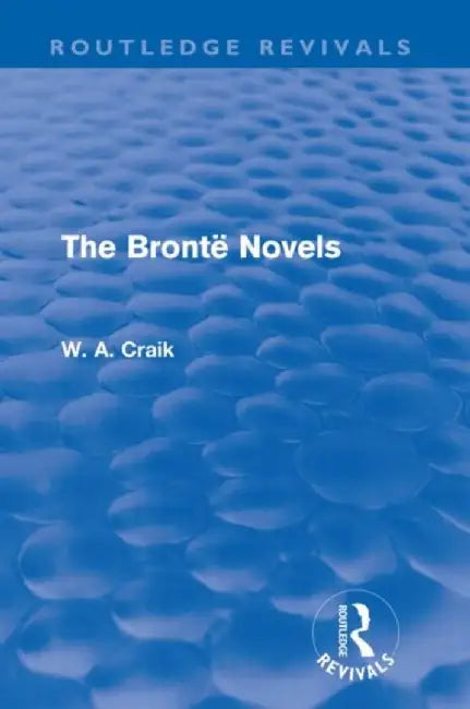 The Brontë Novels (Routledge Revivals) by W. A. Craik