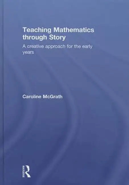 Teaching Mathematics Through Story: A Creative Approach for the Early Years by Caroline McGrath