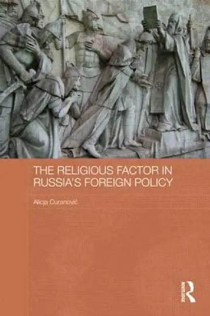 The Religious Factor in Russia's Foreign Policy by Alicja Curanovic