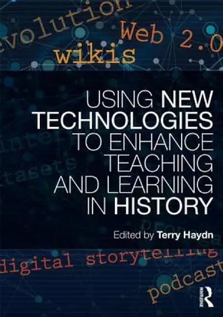 Using New Technologies to Enhance Teaching and Learning in History by Terry Haydn