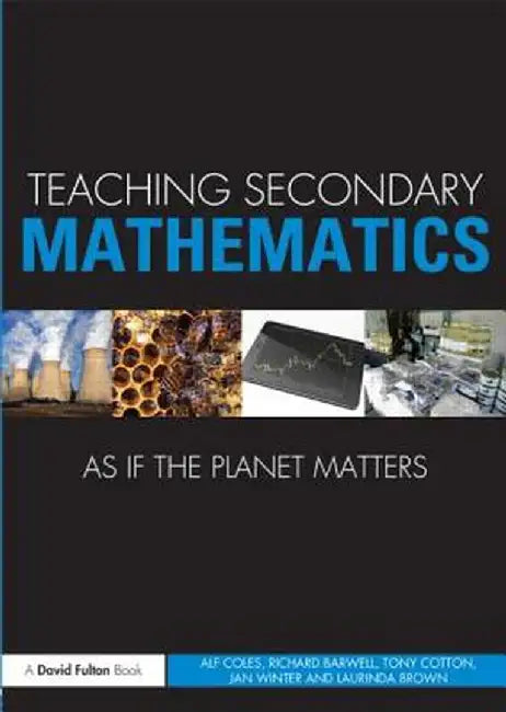 Teaching Secondary Mathematics as if the Planet Matters by Alf Coles