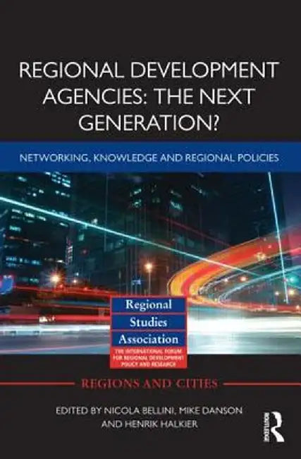 Regional Development Agencies: The Next Generation?: Networking, Knowledge and Regional Policies by Nicola Bellini