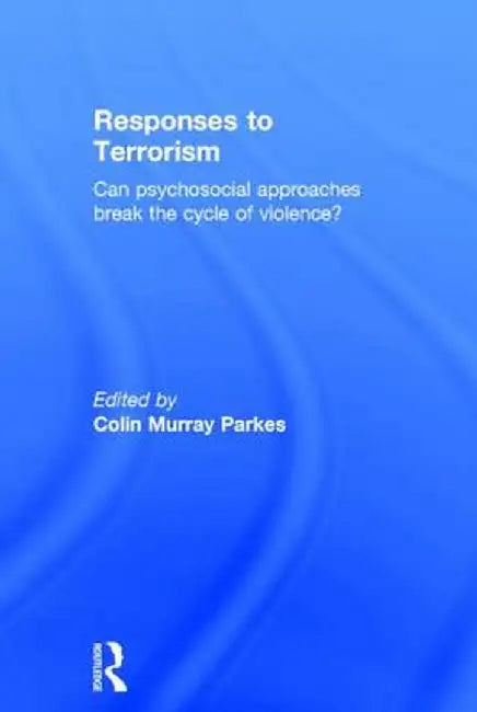 Responses to Terrorism: Can psychosocial approaches break the cycle of violence? by Colin Murray Parkes