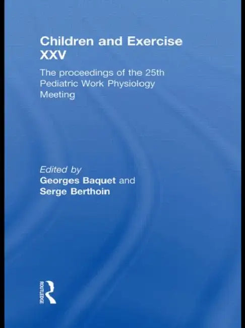 Children and Exercise XXV: The Proceedings of the 25th Pediatric Work Physiology Meeting by Georges Baquet, Serge Berthoin