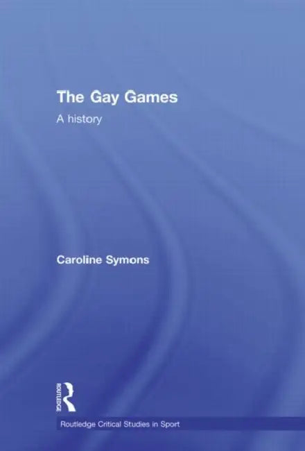 The Gay Games: A History by Caroline Symons