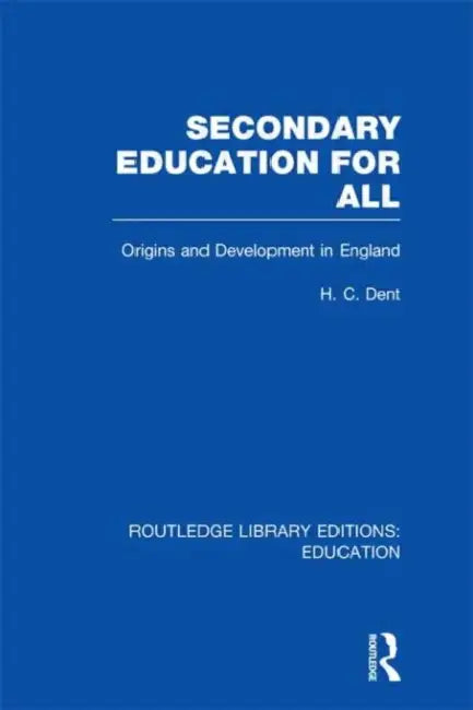 Secondary Education for All: Origins and Development in England by Dent H C