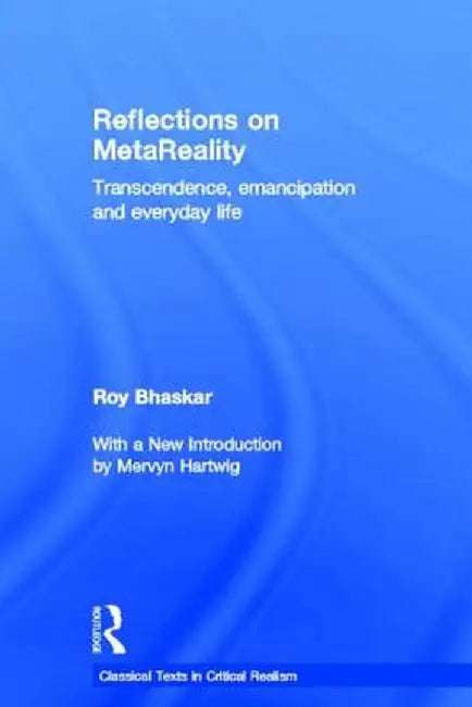 Reflections on Metareality: Transcendence, Emancipation and Everyday Life by Roy Bhaskar