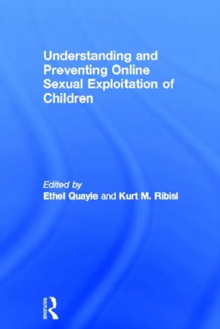 Understanding and Preventing Online Sexual Exploitation of Children by Ethel Quayle
