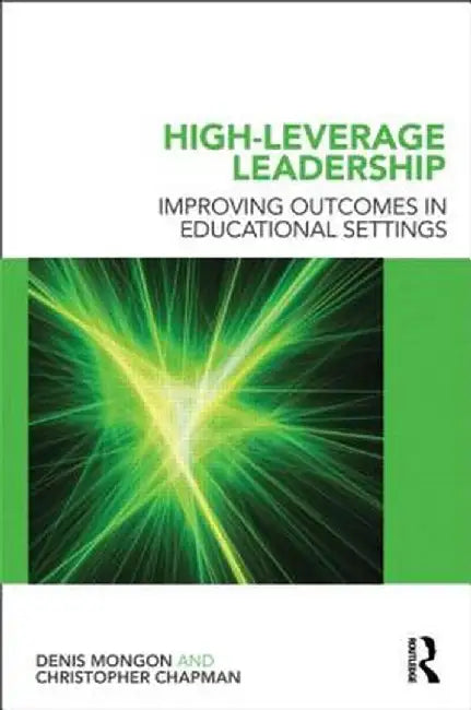 High-Leverage Leadership: Improving Outcomes in Educational Settings by Denis Mongon