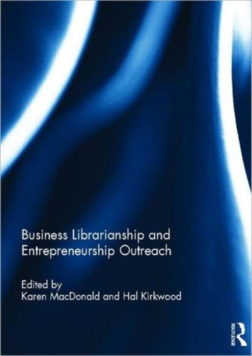 Business Librarianship And Entrepreneurship Outreach by Karen MacDonald, Hal Kirkwood