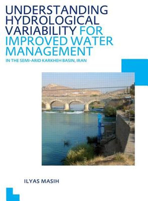 Understanding Hydrological Variability For Improved: Water Management in the Semi-Arid Karkheh Basin, Iran UNESCO-IHE PhD Thesis by Ilyas Masih