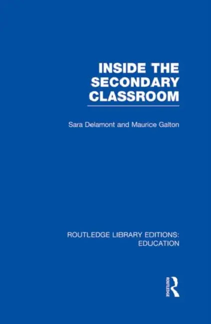 Inside the Secondary Classroom (RLE Edu O) by Sara Delamont