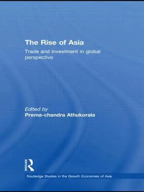 The Rise of Asia: Trade and Investment in Global Perspective by Prema-chandra Athukorala